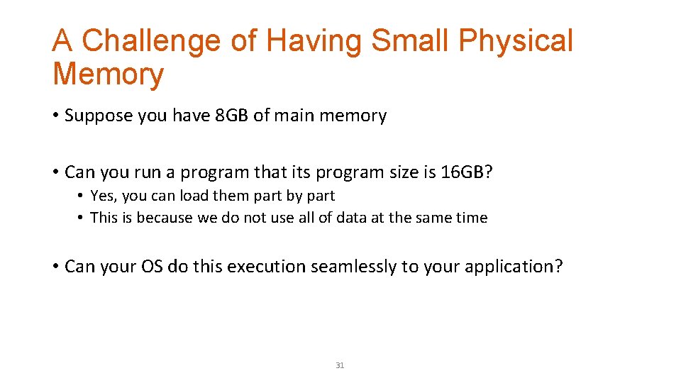 A Challenge of Having Small Physical Memory • Suppose you have 8 GB of