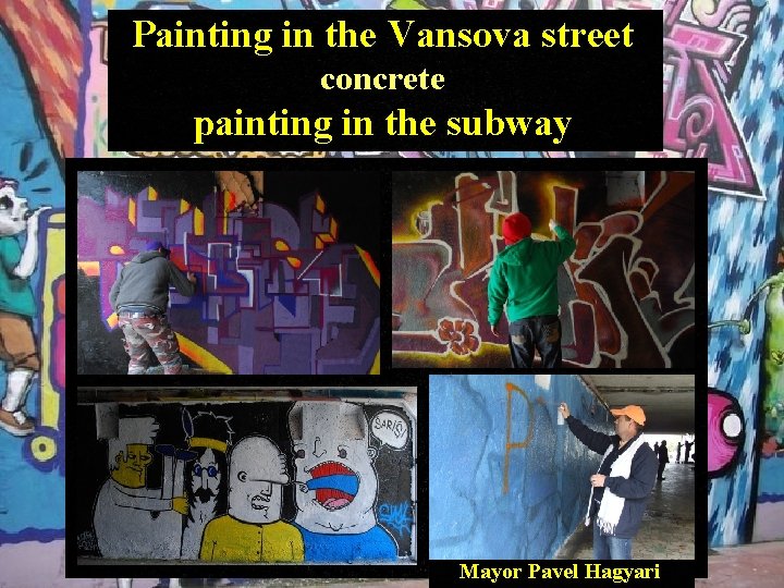 Painting in the Vansova street concrete painting in the subway Mayor Pavel Hagyari 