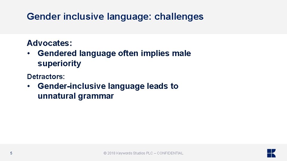 Gender inclusive language: challenges Advocates: • Gendered language often implies male superiority Detractors: •