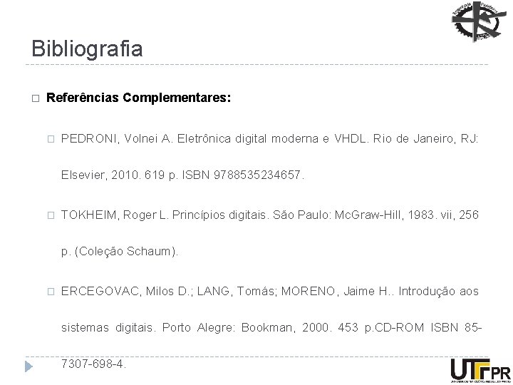 Bibliografia � Referências Complementares: � PEDRONI, Volnei A. Eletrônica digital moderna e VHDL. Rio
