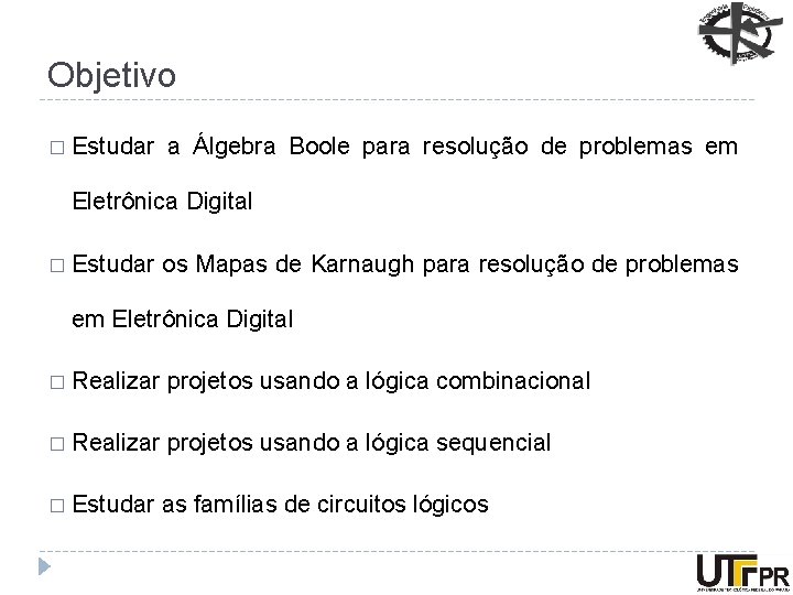 Objetivo � Estudar a Álgebra Boole para resolução de problemas em Eletrônica Digital �
