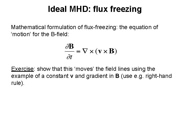 Ideal MHD: flux freezing Mathematical formulation of flux-freezing: the equation of ‘motion’ for the