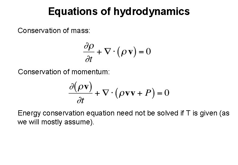 Equations of hydrodynamics Conservation of mass: Conservation of momentum: Energy conservation equation need not