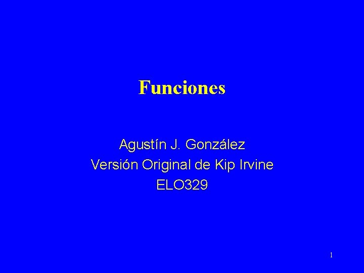 Funciones Agustín J. González Versión Original de Kip Irvine ELO 329 1 