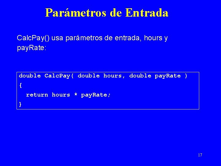 Parámetros de Entrada Calc. Pay() usa parámetros de entrada, hours y pay. Rate: double