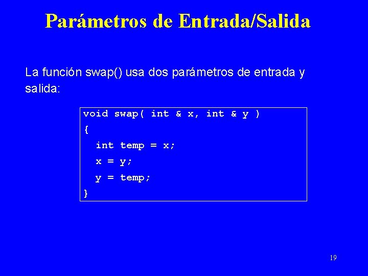 Parámetros de Entrada/Salida La función swap() usa dos parámetros de entrada y salida: void