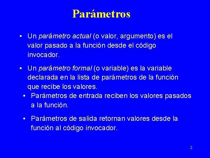 Parámetros • Un parámetro actual (o valor, argumento) es el valor pasado a la