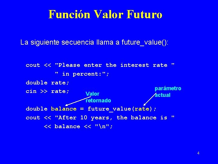 Función Valor Futuro La siguiente secuencia llama a future_value(): cout << "Please enter the