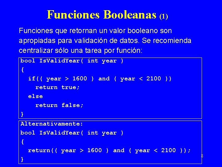 Funciones Booleanas (1) Funciones que retornan un valor booleano son apropiadas para validación de