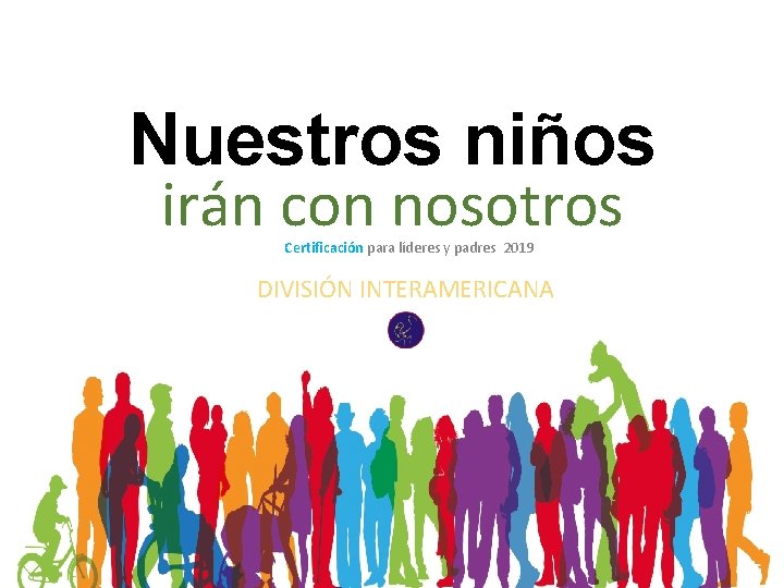 Nuestros niños irán con nosotros Certificación para líderes y padres 2019 DIVISIÓN INTERAMERICANA 