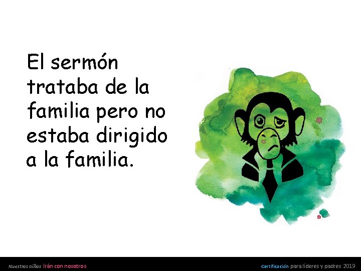 El sermón trataba de la familia pero no estaba dirigido a la familia. Nuestros