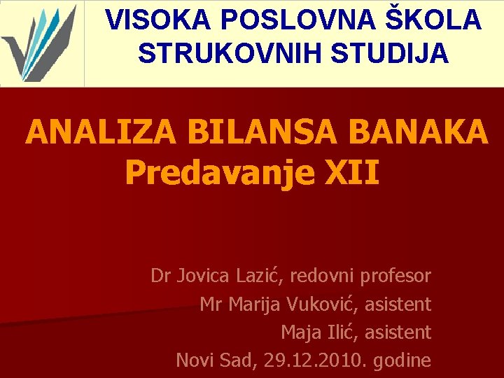  VISOKA POSLOVNA ŠKOLA STRUKOVNIH STUDIJA ANALIZA BILANSA BANAKA Predavanje XII Dr Jovica Lazić,