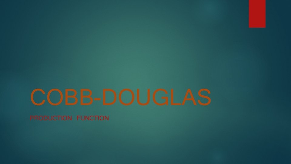 COBB-DOUGLAS PRODUCTION FUNCTION 