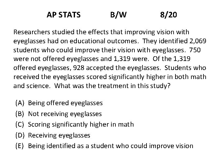AP STATS B/W 8/20 Researchers studied the effects that improving vision with eyeglasses had