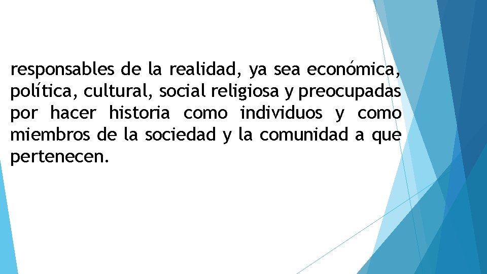 responsables de la realidad, ya sea económica, política, cultural, social religiosa y preocupadas por