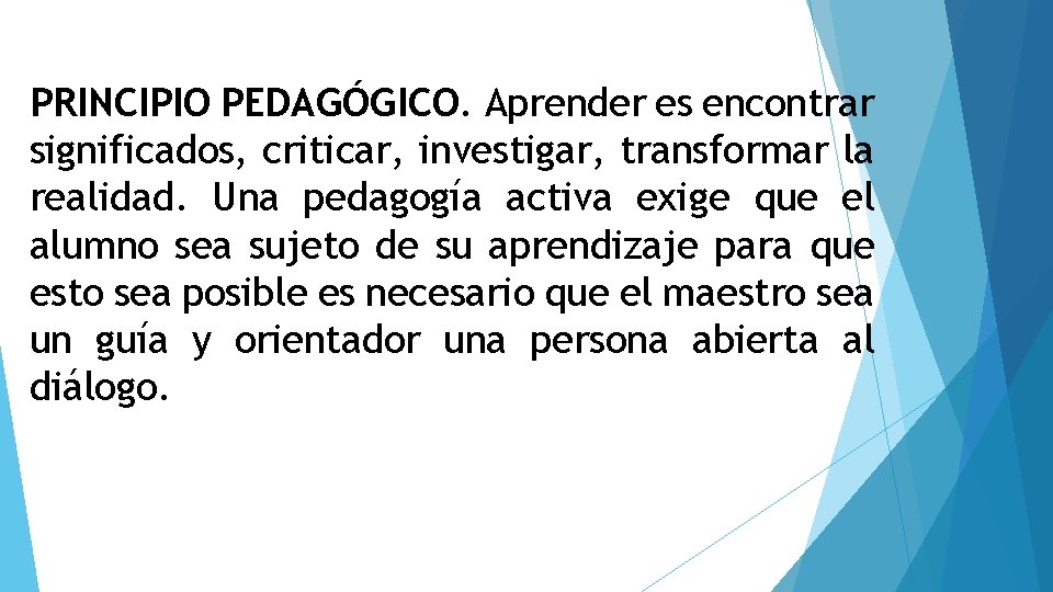 PRINCIPIO PEDAGÓGICO. Aprender es encontrar significados, criticar, investigar, transformar la realidad. Una pedagogía activa