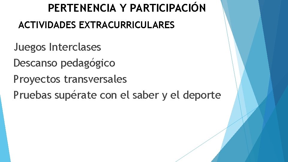 PERTENENCIA Y PARTICIPACIÓN ACTIVIDADES EXTRACURRICULARES Juegos Interclases Descanso pedagógico Proyectos transversales Pruebas supérate con