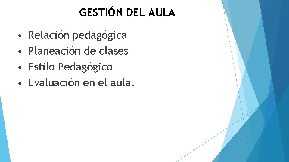 GESTIÓN DEL AULA • • Relación pedagógica Planeación de clases Estilo Pedagógico Evaluación en