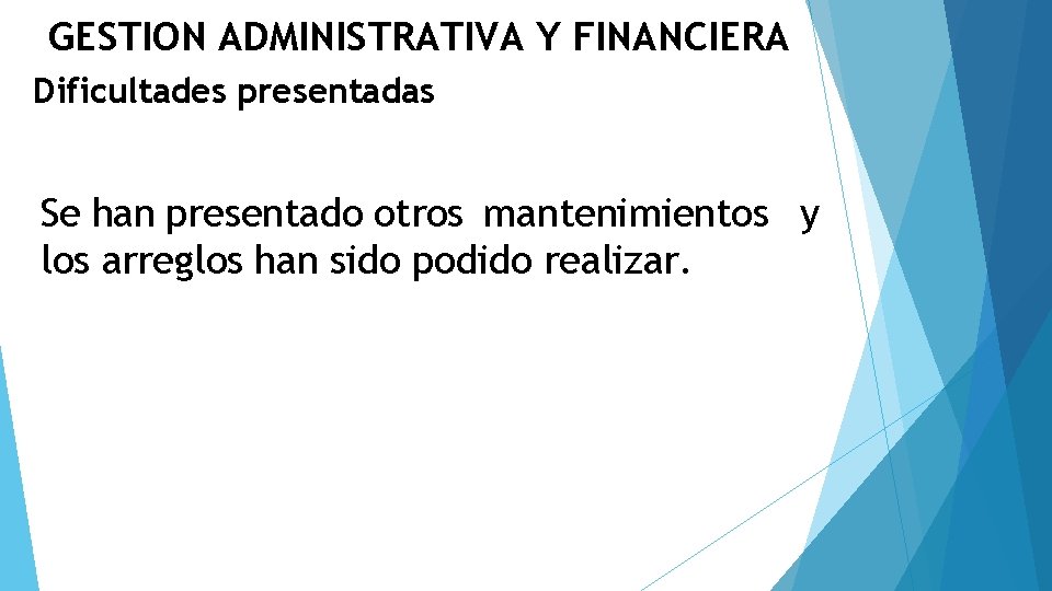 GESTION ADMINISTRATIVA Y FINANCIERA Dificultades presentadas Se han presentado otros mantenimientos y los arreglos