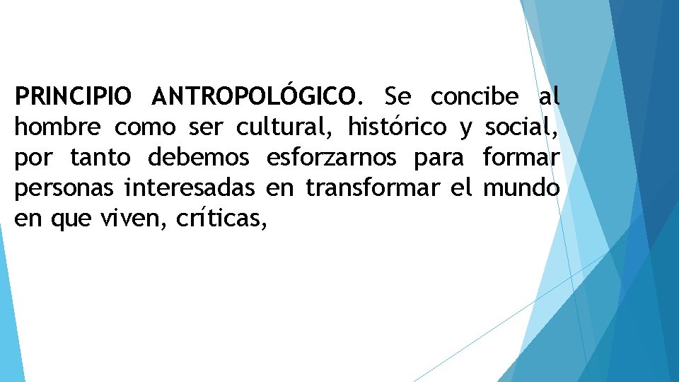 PRINCIPIO ANTROPOLÓGICO. Se concibe al hombre como ser cultural, histórico y social, por tanto