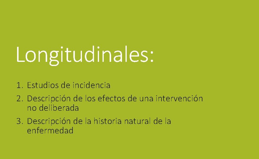 Longitudinales: 1. Estudios de incidencia 2. Descripción de los efectos de una intervención no