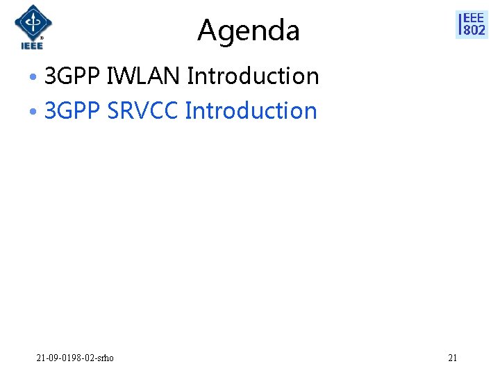 Agenda • 3 GPP IWLAN Introduction • 3 GPP SRVCC Introduction 21 -09 -0198