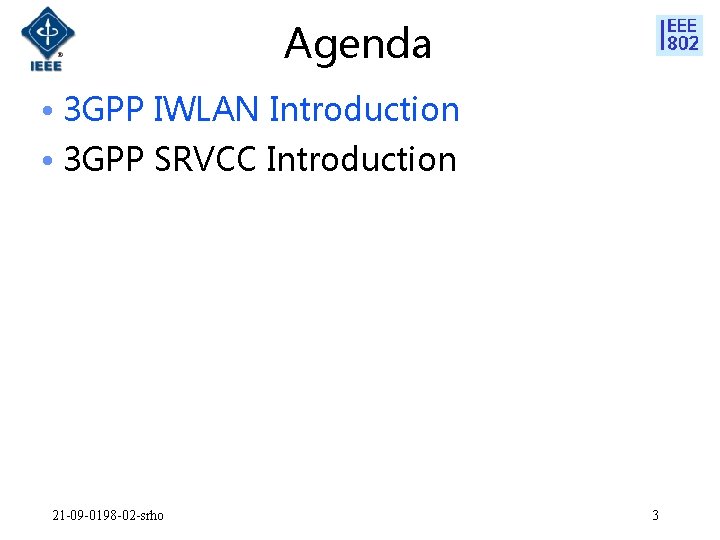 Agenda • 3 GPP IWLAN Introduction • 3 GPP SRVCC Introduction 21 -09 -0198