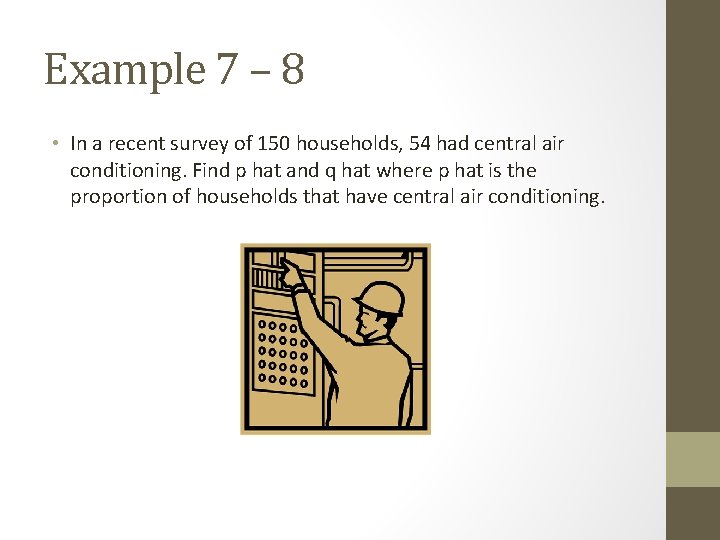 Example 7 – 8 • In a recent survey of 150 households, 54 had