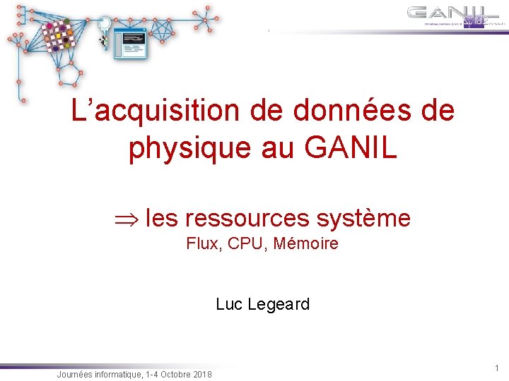  L’acquisition de données de physique au GANIL Þ les ressources système Flux, CPU,
