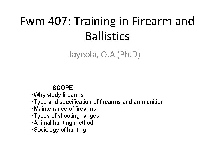 Fwm 407: Training in Firearm and Ballistics Jayeola, O. A (Ph. D) SCOPE •