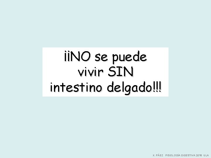 ¡¡NO se puede vivir SIN intestino delgado!!! X. PÁEZ FISIOLOGÍA DIGESTIVA 2018 ULA 