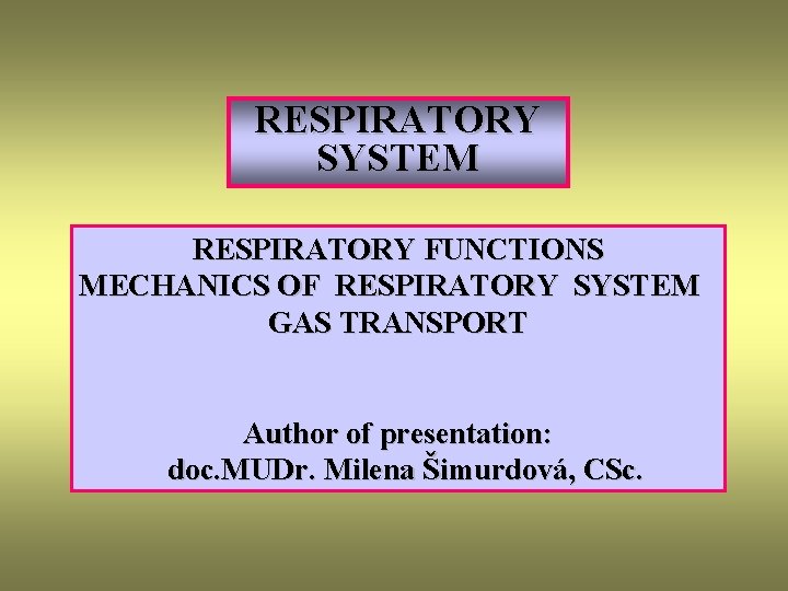 RESPIRATORY SYSTEM RESPIRATORY FUNCTIONS MECHANICS OF RESPIRATORY SYSTEM GAS TRANSPORT Author of presentation: doc.