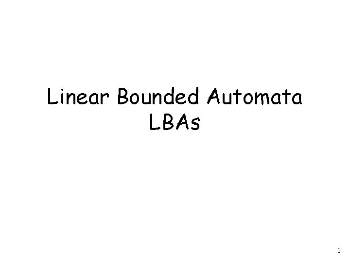 Linear Bounded Automata LBAs 1 