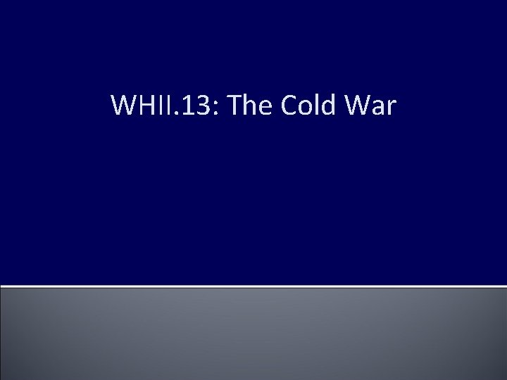 WHII. 13: The Cold War 