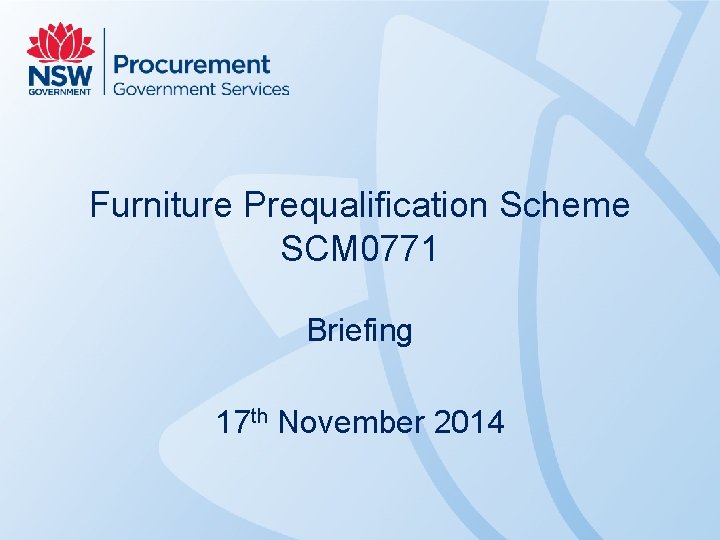 Furniture Prequalification Scheme SCM 0771 Briefing 17 th November 2014 