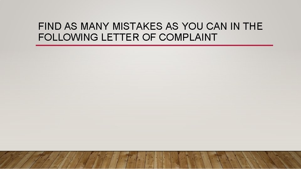 FIND AS MANY MISTAKES AS YOU CAN IN THE FOLLOWING LETTER OF COMPLAINT 