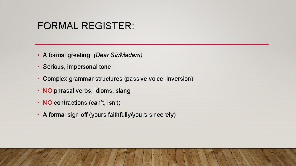 FORMAL REGISTER: • A formal greeting (Dear Sir/Madam) • Serious, impersonal tone • Complex
