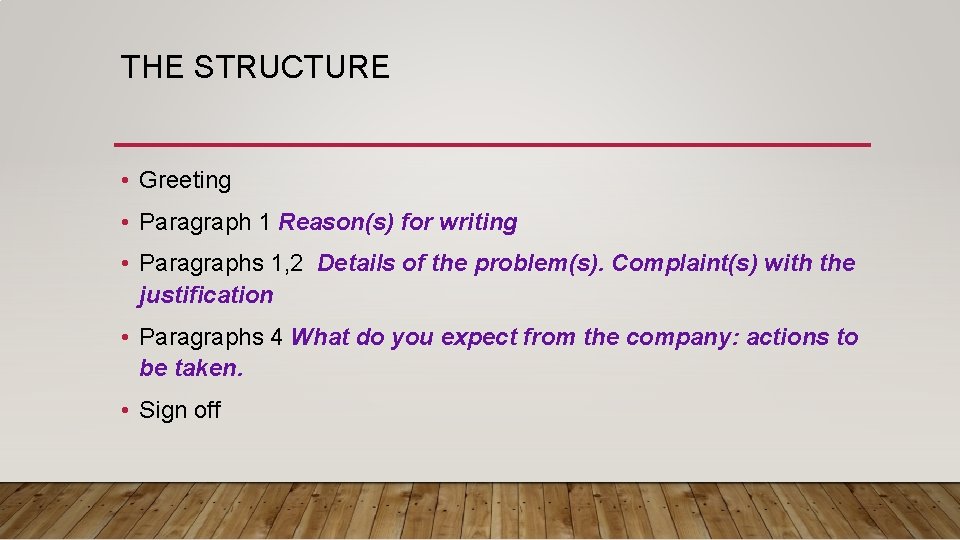 THE STRUCTURE • Greeting • Paragraph 1 Reason(s) for writing • Paragraphs 1, 2