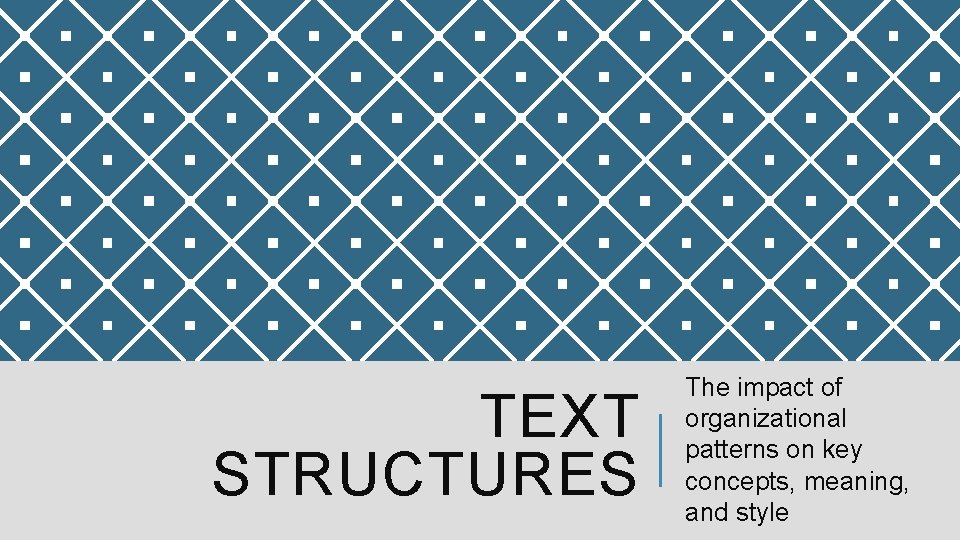 TEXT STRUCTURES The impact of organizational patterns on key concepts, meaning, and style 