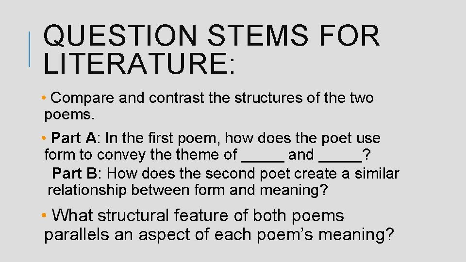 QUESTION STEMS FOR LITERATURE: • Compare and contrast the structures of the two poems.