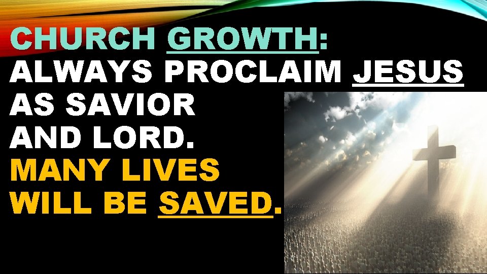 CHURCH GROWTH: ALWAYS PROCLAIM JESUS AS SAVIOR AND LORD. MANY LIVES WILL BE SAVED.