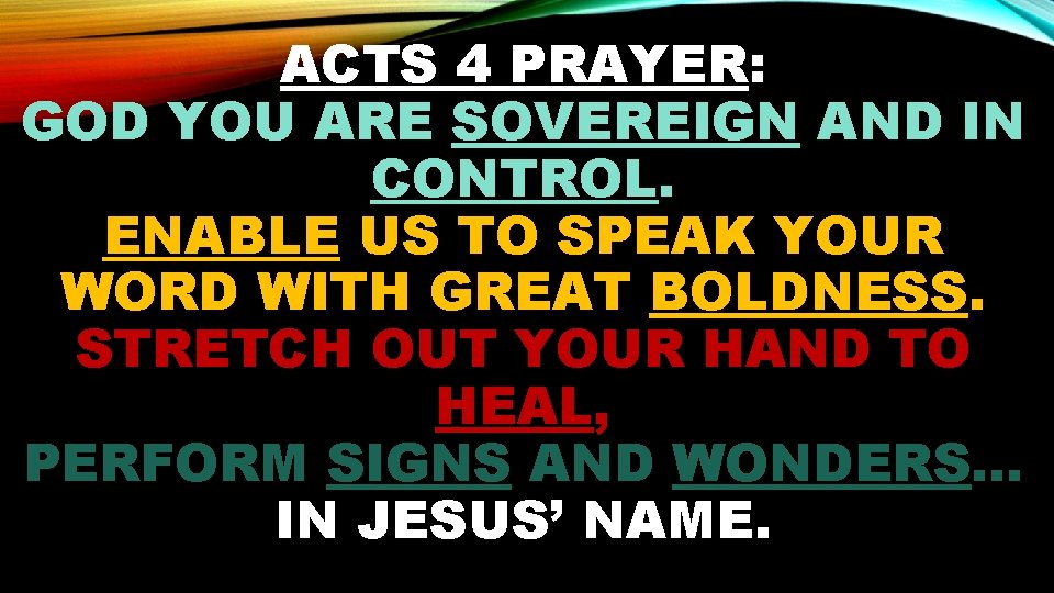 ACTS 4 PRAYER: GOD YOU ARE SOVEREIGN AND IN CONTROL. ENABLE US TO SPEAK