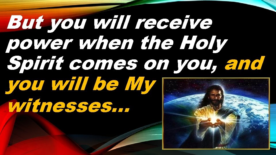 But you will receive power when the Holy Spirit comes on you, and you