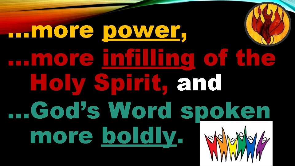 . . . more power, …more infilling of the Holy Spirit, and …God’s Word