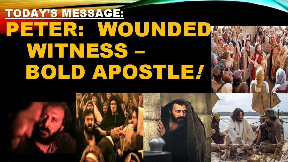 TODAY’S MESSAGE: PETER: WOUNDED WITNESS – BOLD APOSTLE! 