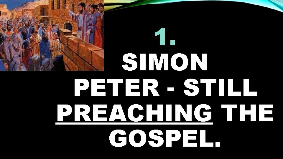 1. SIMON PETER - STILL PREACHING THE GOSPEL. 