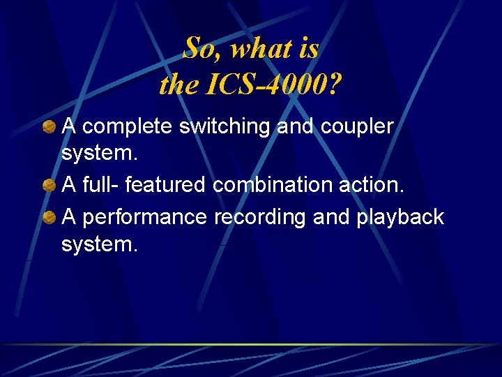 So, what is the ICS-4000? A complete switching and coupler system. A full- featured