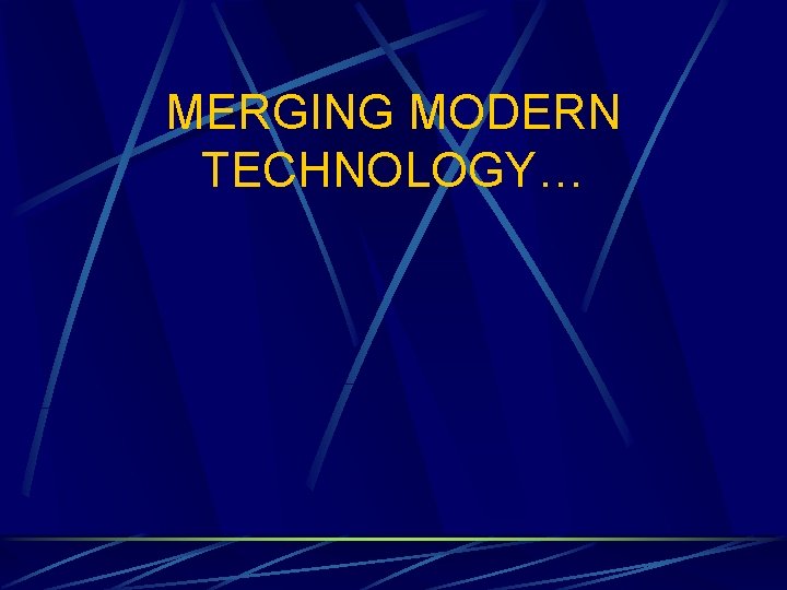 MERGING MODERN TECHNOLOGY… 