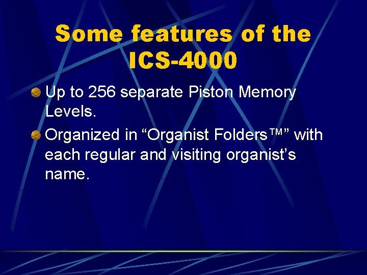 Some features of the ICS-4000 Up to 256 separate Piston Memory Levels. Organized in
