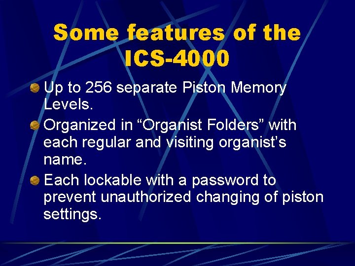 Some features of the ICS-4000 Up to 256 separate Piston Memory Levels. Organized in